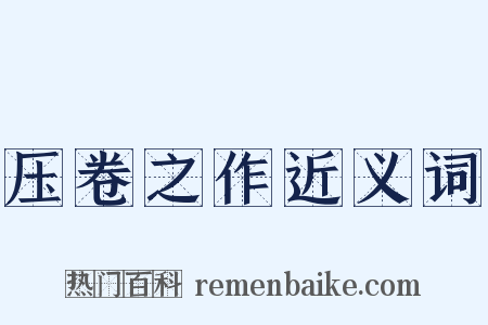 压卷之作近义词是什么意思的图片